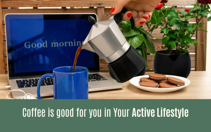 Coffee is good for you in Your Active Lifestyle