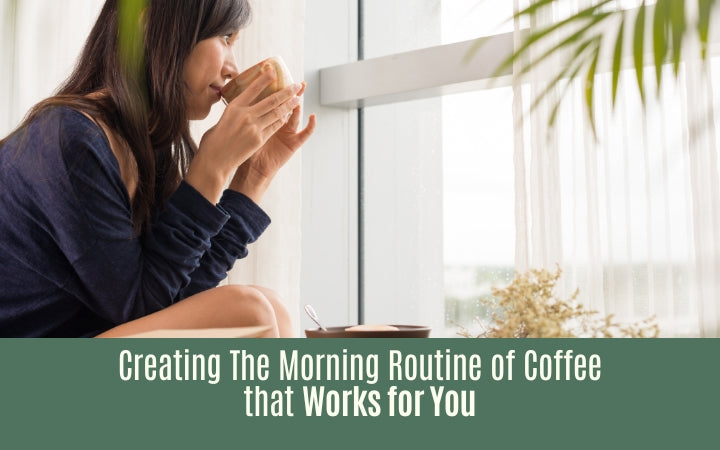 Creating The Morning Routine of Coffee that Works for You