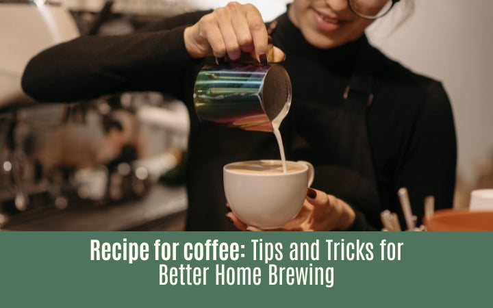 Recipe for coffee: Tips and Tricks for Better Home Brewing